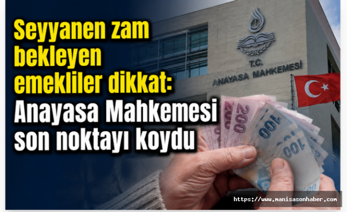 Seyyanen zam bekleyen emekliler dikkat: Anayasa Mahkemesi son noktayı koydu