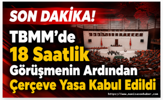SON DAKİKA! TBMM'de 18 Saatlik Görüşmenin Ardından Çerçeve Yasa Kabul Edildi