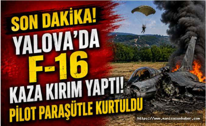 SON DAKİKA! Yalova’da F-16 Kaza Kırım Yaptı! Pilot Paraşütle Kurtuldu