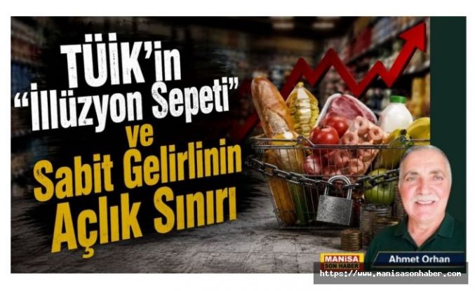 TÜİK'in "İllüzyon Sepeti" ve Sabit Gelirlinin Açlık Sınırı / Ahmet Orhan Yazdı...