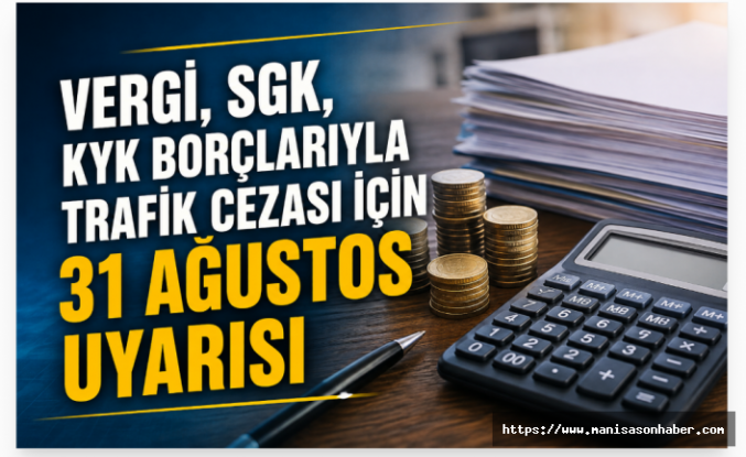 Vergi, SGK, KYK ve Trafik Cezası Borçları İçin 31 Ağustos Uyarısı