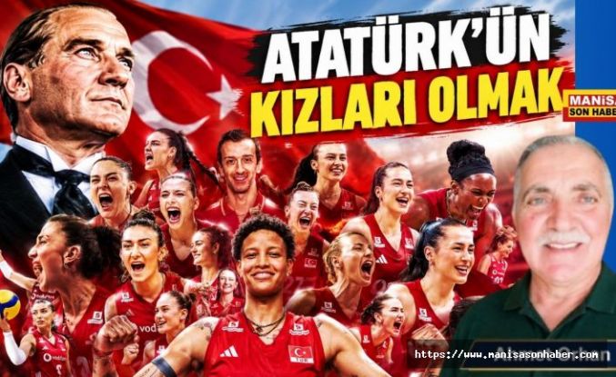 ATATÜRK’ÜN KIZLARI OLMAK / Ahmet Orhan Yazdı...