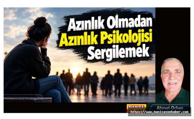 Azınlık Olmadan Azınlık Psikolojisi Sergilemek / Ahmet Orhan Yazdı...