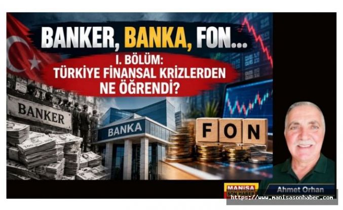 BANKER, BANKA, FON… I. BÖLÜM: TÜRKİYE FİNANSAL KRİZLERDEN NE ÖĞRENDİ?