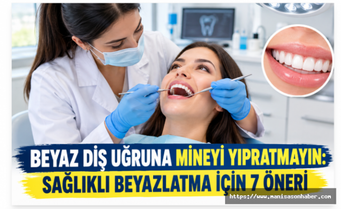 BEYAZ DİŞ UĞRUNA MİNEYİ YIPRATMAYIN: SAĞLIKLI BEYAZLATMA İÇİN 7 ÖNERİ