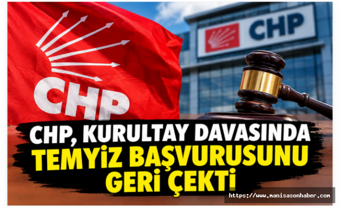 CHP, Kurultay Davasında Temyiz Başvurusunu Geri Çekti