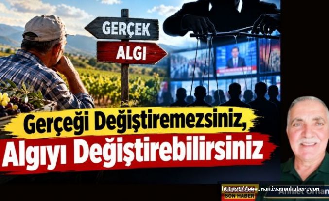 Gerçeği Değiştiremezsiniz, Algıyı Değiştirebilirsiniz / Ahmet Orhan Yazdı...