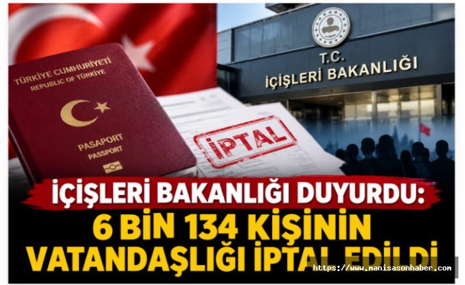İçişleri Bakanlığı duyurdu: 6 bin 134 kişinin vatandaşlığı iptal edildi