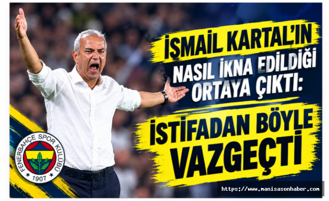 İsmail Kartal'ın nasıl ikna edildiği ortaya çıktı: İstifadan böyle vazgeçti
