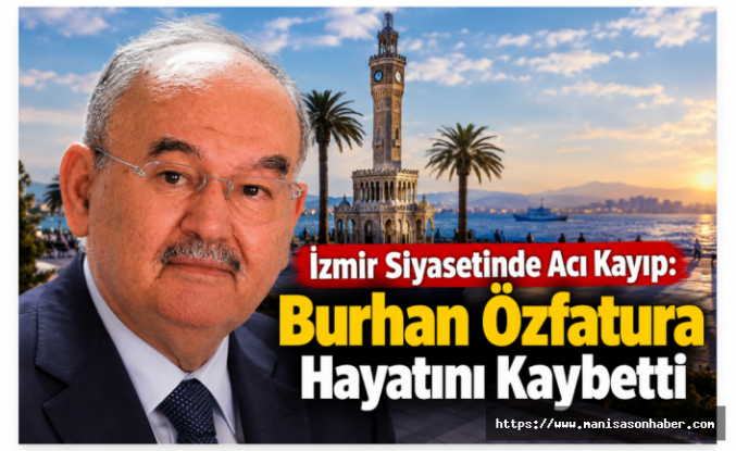 İzmir Siyasetinde Acı Kayıp: Burhan Özfatura Hayatını Kaybetti