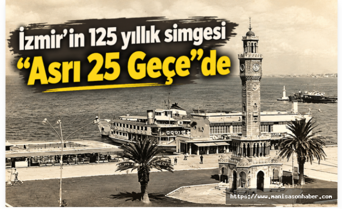 İzmir’in 125 yıllık simgesi “Asrı 25 Geçe”de