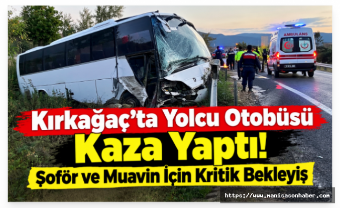 Kırkağaç'ta Yolcu Otobüsü Kaza Yaptı! Şoför ve Muavin İçin Kritik Bekleyiş