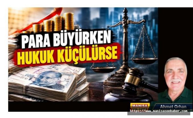 PARA BÜYÜRKEN HUKUK KÜÇÜLÜRSE / Ahmet Orhan Yazdı...
