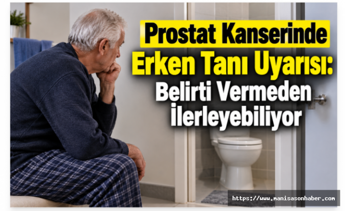 Prostat Kanserinde Erken Tanı Uyarısı: Belirti Vermeden İlerleyebiliyor