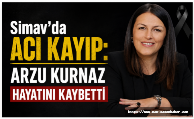 Simav’da Acı Kayıp: Arzu Kurnaz Hayatını Kaybetti