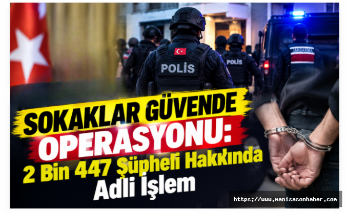 Sokaklar Güvende Operasyonu: 2 Bin 447 Şüpheli Hakkında Adli İşlem
