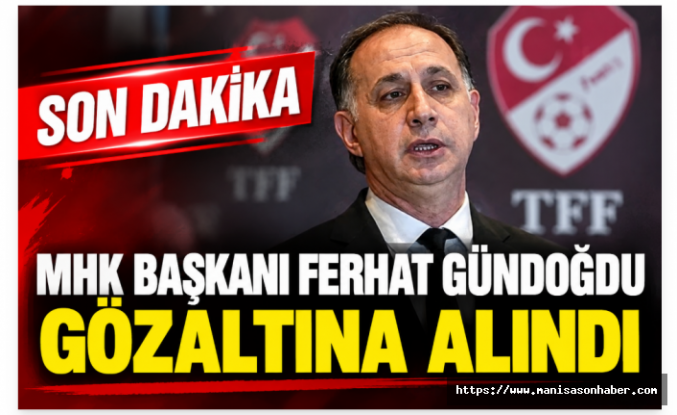 SON DAKİKA: MHK Başkanı Ferhat Gündoğdu Gözaltına Alındı
