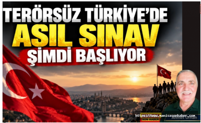 TERÖRSÜZ TÜRKİYE’DE ASIL SINAV ŞİMDİ BAŞLIYOR / Ahmet Orhan Yazdı...