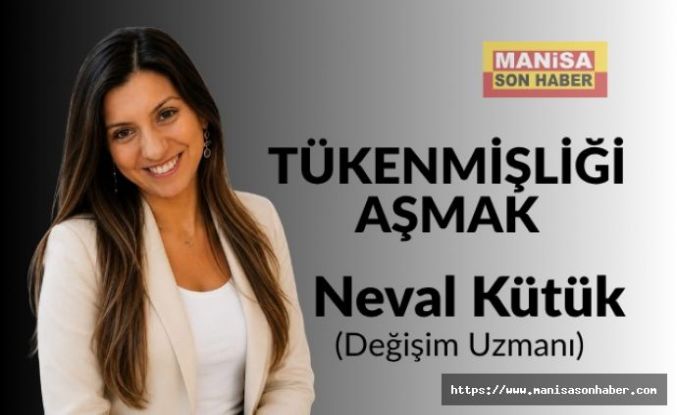 Tükenmişliği Aşmak / Neval Kütük Yazdı...