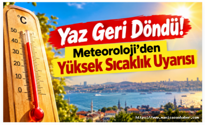 Yaz Geri Döndü! Meteoroloji’den Yüksek Sıcaklık Uyarısı