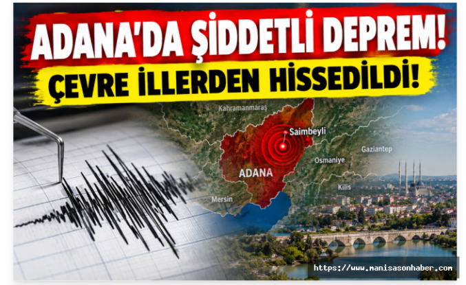 ADANA’DA ŞİDDETLİ DEPREM! ÇEVRE İLLERDEN HİSSEDİLDİ
