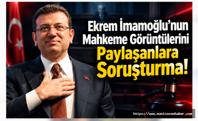 Ekrem İmamoğlu’nun Mahkeme Görüntülerini Paylaşanlara Soruşturma!