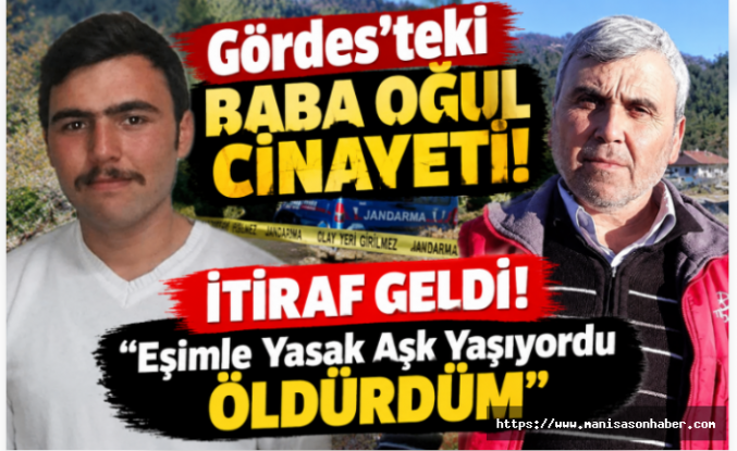 Gördes'teki Baba Oğul Cinayeti! İtiraf Geldi! 'Eşimle Yasak Aşk Yaşıyordu Öldürdüm