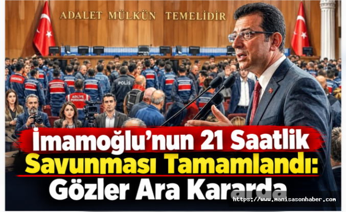 İmamoğlu’nun 21 Saatlik Savunması Tamamlandı: Gözler Ara Kararda