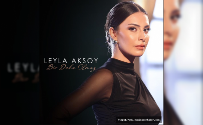 LEYLA AKSOY’DAN İLK SINGLE: “BİR DAHA OLMAZ” DİNLEYİCİYLE BULUŞTU