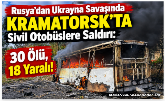 Rusya’dan Ukrayna Savaşında Kramatorsk’ta Sivil Otobüslere Saldırı: 30 Ölü, 18 Yaralı!