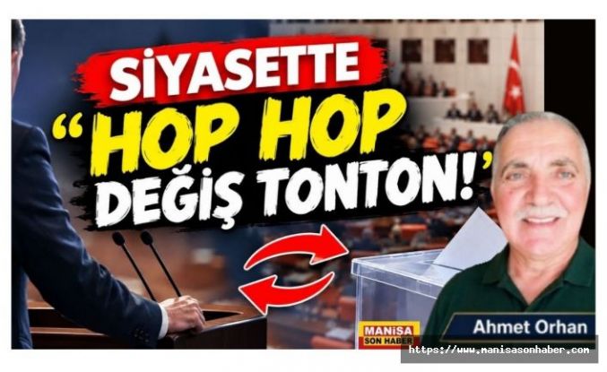 SİYASETTE “HOP HOP DEĞİŞ TONTON!” / Ahmet Orhan Yazdı...