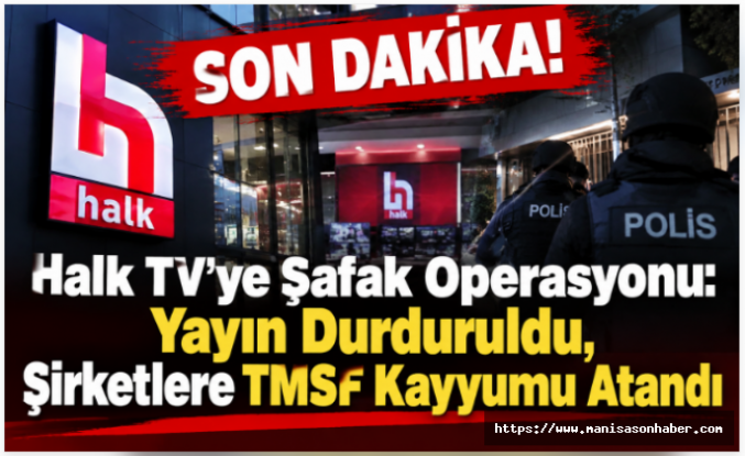 SON DAKİKA! Halk TV’ye Şafak Operasyonu: Yayın Durduruldu, Şirketlere TMSF Kayyumu Atandı