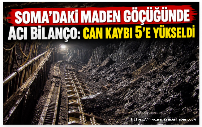 SON DAKİKA! Soma’daki Maden Göçüğünde Acı Bilanço: Can Kaybı 5’e Yükseldi