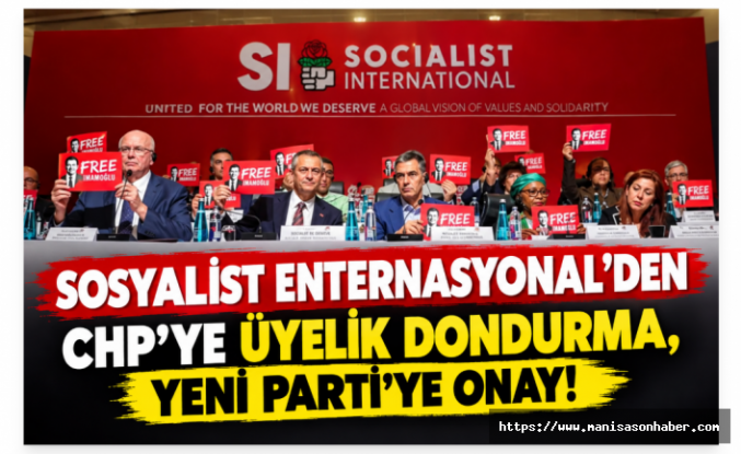 Sosyalist Enternasyonal’den CHP ve YENİ Parti Kararı: Üyelik Donduruldu, Başvuru Kabul Edildi