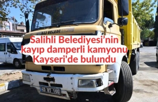 Salihli belediyesinin kayıp damperli kamyonu Kayseri'de bulundu