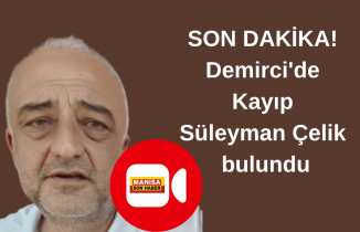 SON DAKİKA! Demirci'de Kayıp Süleyman Çelik bulundu